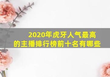 2020年虎牙人气最高的主播排行榜前十名有哪些