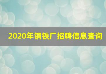 2020年钢铁厂招聘信息查询