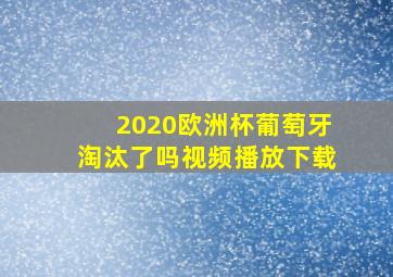 2020欧洲杯葡萄牙淘汰了吗视频播放下载