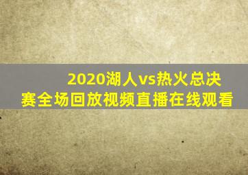 2020湖人vs热火总决赛全场回放视频直播在线观看