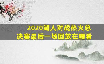 2020湖人对战热火总决赛最后一场回放在哪看