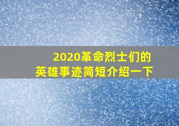 2020革命烈士们的英雄事迹简短介绍一下