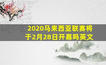 2020马来西亚联赛将于2月28日开幕吗英文