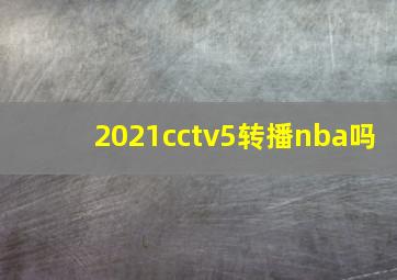 2021cctv5转播nba吗