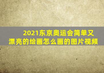 2021东京奥运会简单又漂亮的绘画怎么画的图片视频