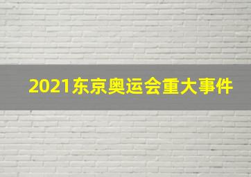 2021东京奥运会重大事件