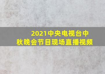 2021中央电视台中秋晚会节目现场直播视频