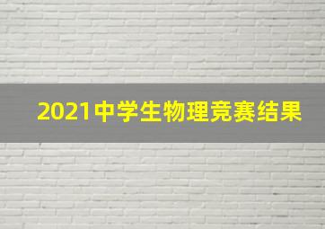 2021中学生物理竞赛结果