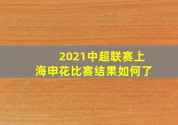 2021中超联赛上海申花比赛结果如何了