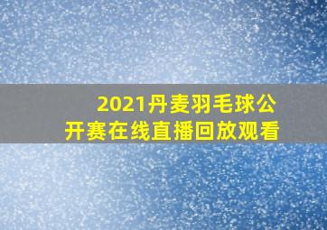 2021丹麦羽毛球公开赛在线直播回放观看