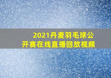 2021丹麦羽毛球公开赛在线直播回放视频