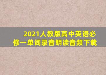 2021人教版高中英语必修一单词录音朗读音频下载