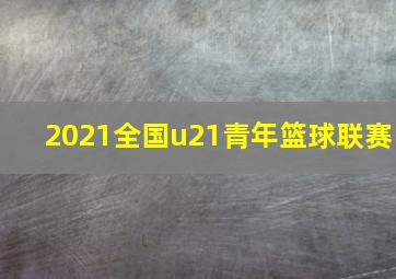 2021全国u21青年篮球联赛