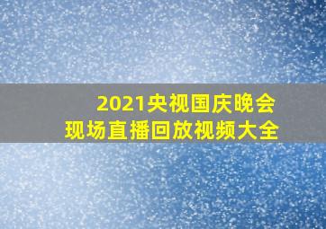 2021央视国庆晚会现场直播回放视频大全