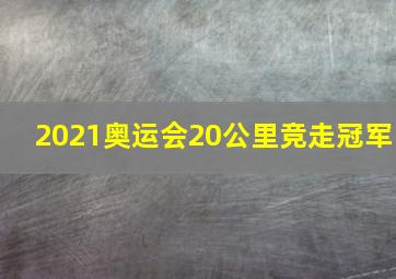 2021奥运会20公里竞走冠军