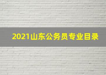 2021山东公务员专业目录