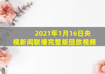 2021年1月16日央视新闻联播完整版回放视频