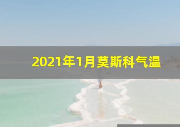 2021年1月莫斯科气温