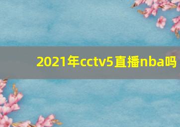 2021年cctv5直播nba吗