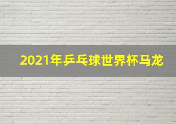 2021年乒乓球世界杯马龙