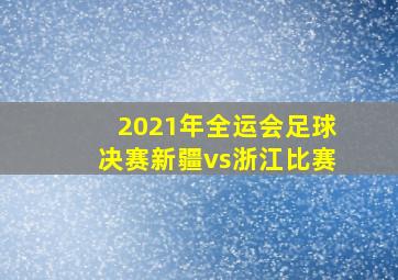 2021年全运会足球决赛新疆vs浙江比赛