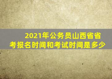 2021年公务员山西省省考报名时间和考试时间是多少