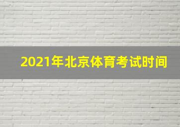 2021年北京体育考试时间