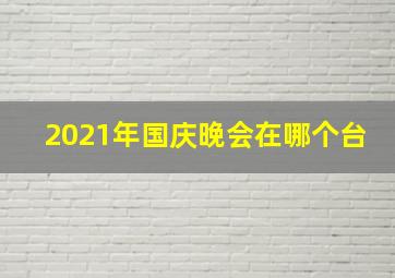 2021年国庆晚会在哪个台