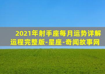 2021年射手座每月运势详解运程完整版-星座-奇闻故事网