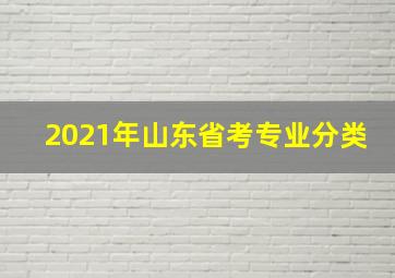 2021年山东省考专业分类