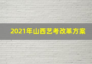 2021年山西艺考改革方案