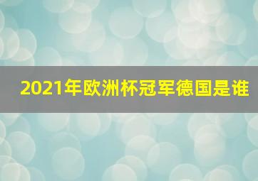 2021年欧洲杯冠军德国是谁