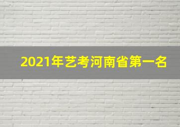 2021年艺考河南省第一名