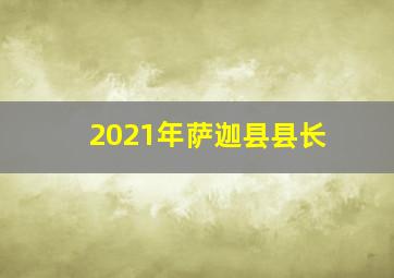 2021年萨迦县县长