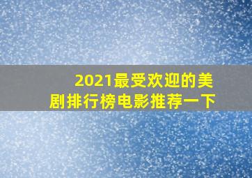 2021最受欢迎的美剧排行榜电影推荐一下