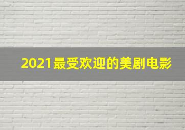 2021最受欢迎的美剧电影