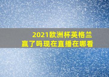 2021欧洲杯英格兰赢了吗现在直播在哪看