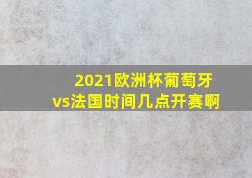 2021欧洲杯葡萄牙vs法国时间几点开赛啊