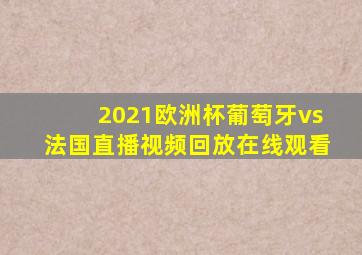 2021欧洲杯葡萄牙vs法国直播视频回放在线观看