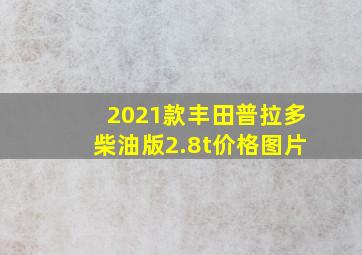 2021款丰田普拉多柴油版2.8t价格图片