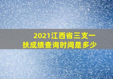 2021江西省三支一扶成绩查询时间是多少