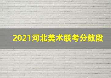 2021河北美术联考分数段