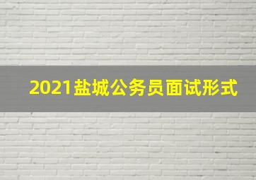 2021盐城公务员面试形式