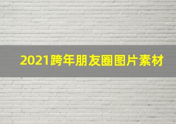 2021跨年朋友圈图片素材