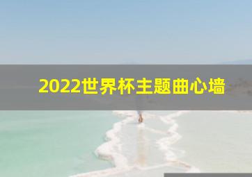 2022世界杯主题曲心墙