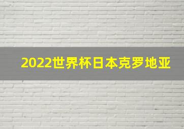 2022世界杯日本克罗地亚