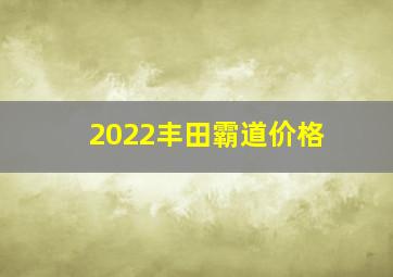 2022丰田霸道价格