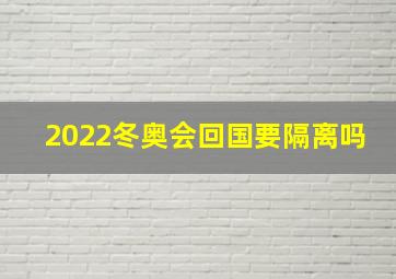 2022冬奥会回国要隔离吗