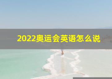 2022奥运会英语怎么说