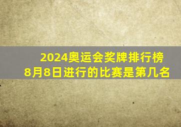 2024奥运会奖牌排行榜8月8日进行的比赛是第几名